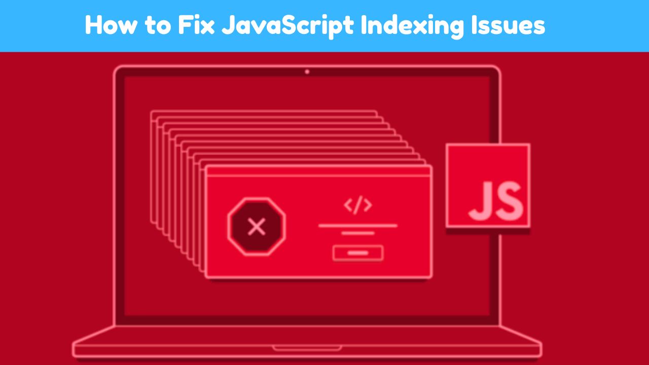 How JavaScript Impacts Page Indexing — and Effective Steps You Can Take