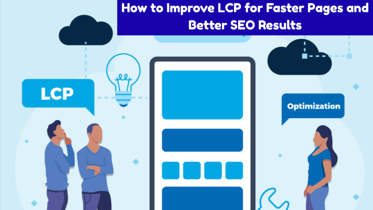 What Is LCP? How to Improve Largest Contentful Paint to Improve Page Speed  & SEO