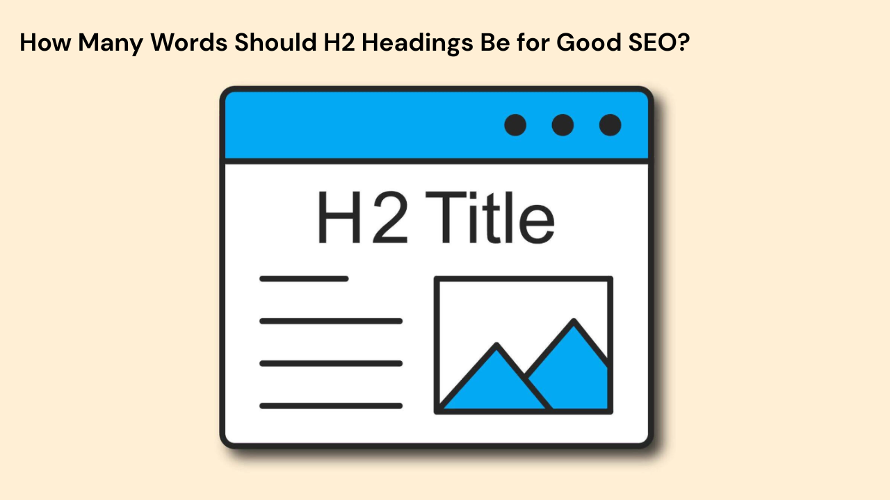 How Many Words Should H2 Headings Be in Your Content?